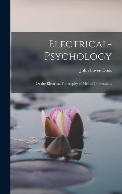 Electrical-Psychology: Or the Electrical Philosophy of Mental Impressions