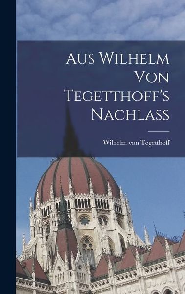 Aus Wilhelm von Tegetthoff's Nachlass