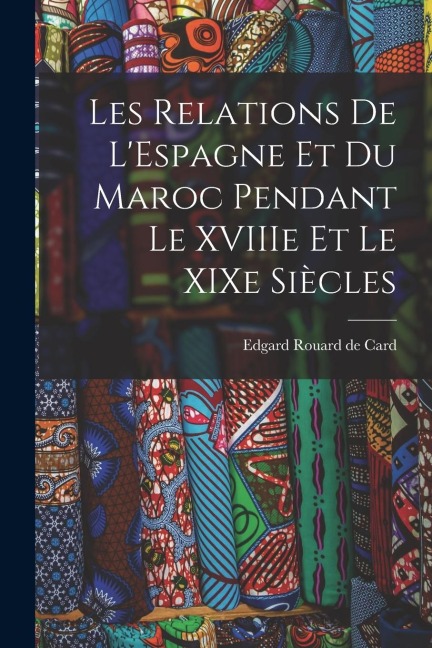 Les Relations de LEspagne et du Maroc Pendant le XVIIIe et le XIXe Siècles