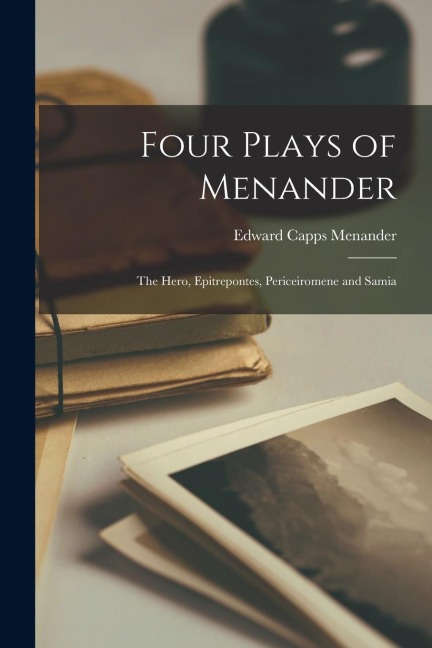 Four Plays of Menander: The Hero, Epitrepontes, Periceiromene and Samia