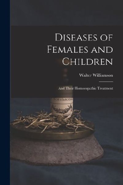 Diseases of Females and Children: And Their Homoeopathic Treatment