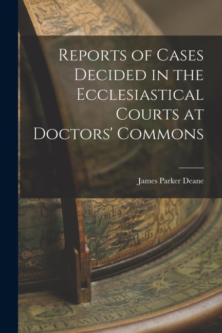 Reports of Cases Decided in the Ecclesiastical Courts at Doctors Commons