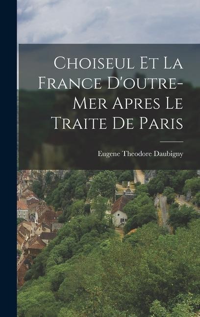 Choiseul et la France D'outre-mer Apres le Traite de Paris