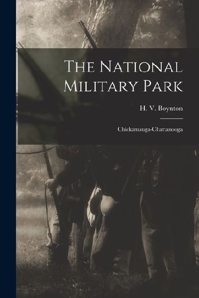 The National Military Park: Chickamauga-Chattanooga