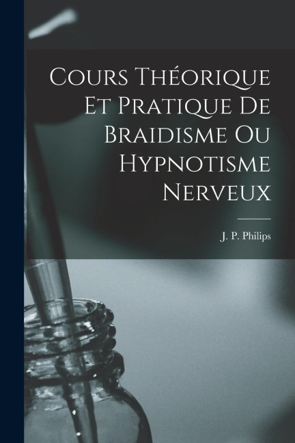 Cours Théorique et Pratique de Braidisme ou Hypnotisme Nerveux