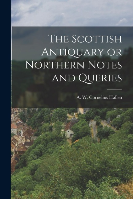 The Scottish Antiquary or Northern Notes and Queries