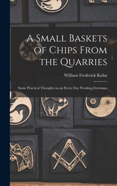 A Small Baskets of Chips From the Quarries: Some Practical Thoughts on an Every Day Working Freemaso