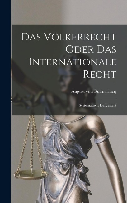 Das Völkerrecht Oder das Internationale Recht: Systematisch Dargestellt