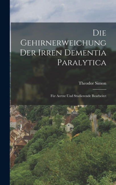 Die Gehirnerweichung der Irren Dementia Paralytica: Für Aertze und Studierende Bearbeitet