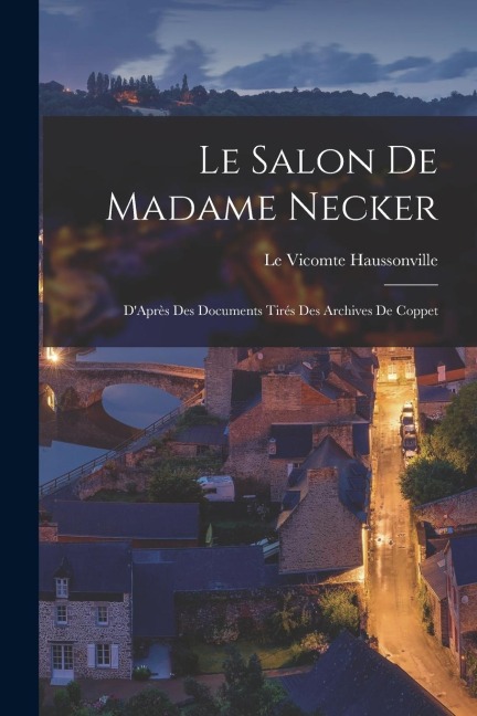 Le Salon de Madame Necker: DAprès des Documents Tirés des Archives de Coppet