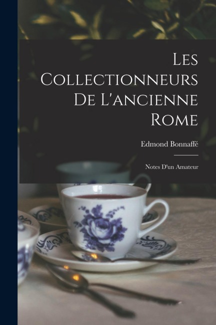 Les Collectionneurs de Lancienne Rome: Notes dun Amateur