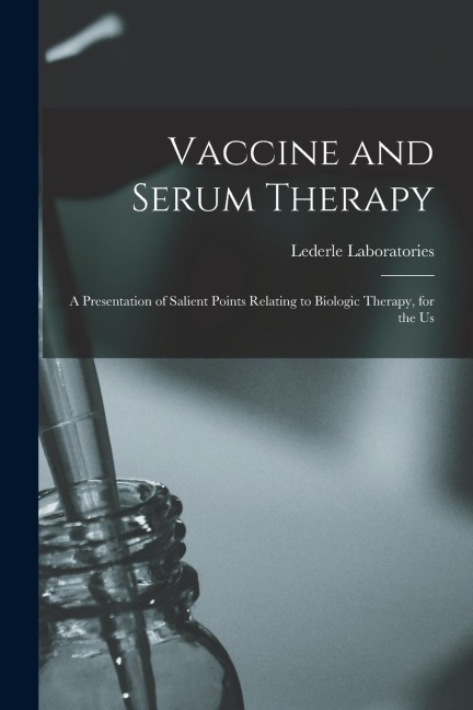Vaccine and Serum Therapy: A Presentation of Salient Points Relating to Biologic Therapy, for the Us