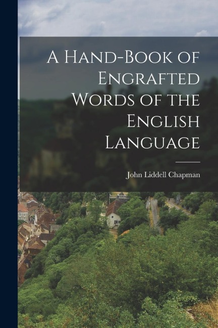 A Hand-book of Engrafted Words of the English Language