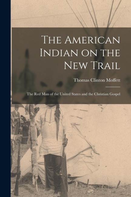 The American Indian on the New Trail: The Red Man of the United States and the Christian Gospel