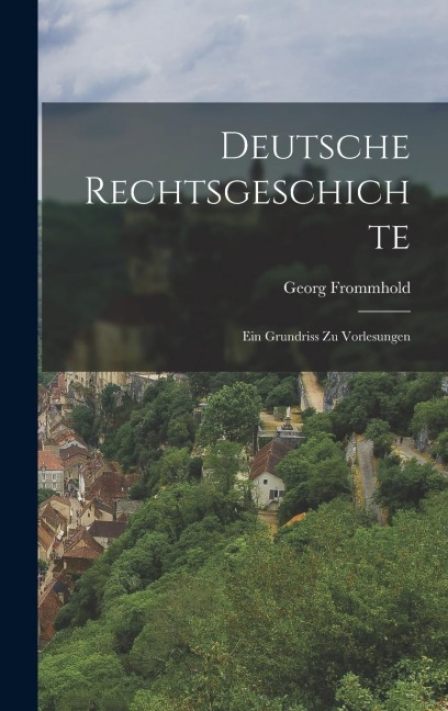 Deutsche Rechtsgeschichte: Ein Grundriss zu Vorlesungen