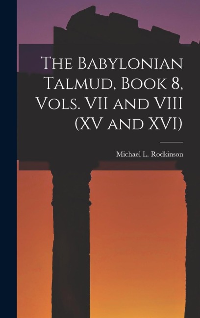 The Babylonian Talmud, Book 8, Vols. VII and VIII (XV and XVI)