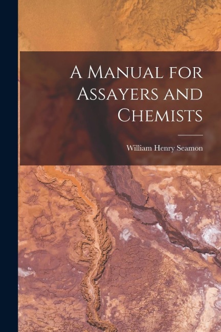 A Manual for Assayers and Chemists