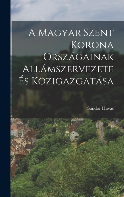 A Magyar Szent Korona Országainak Allámszervezete és Közigazgatása