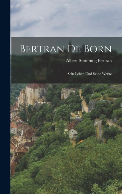 Bertran de Born: Sein Leben und Seine Werke