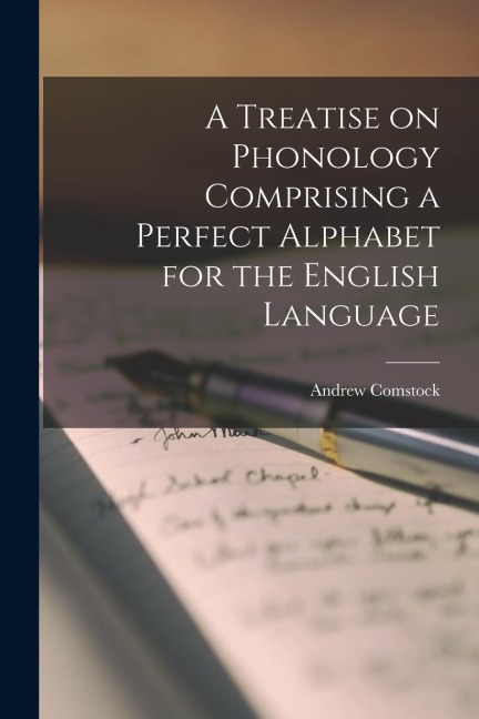 A Treatise on Phonology Comprising a Perfect Alphabet for the English Language