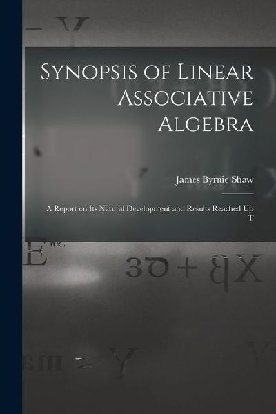 Synopsis of Linear Associative Algebra: A Report on Its Natural Development and Results Reached Up T