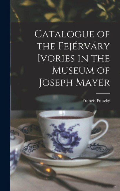 Catalogue of the Fejérváry Ivories in the Museum of Joseph Mayer