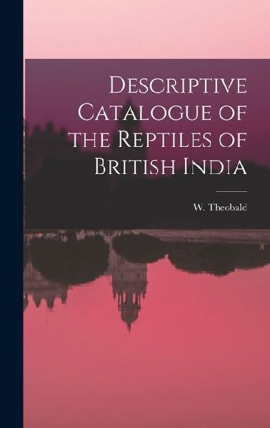 Descriptive Catalogue of the Reptiles of British India