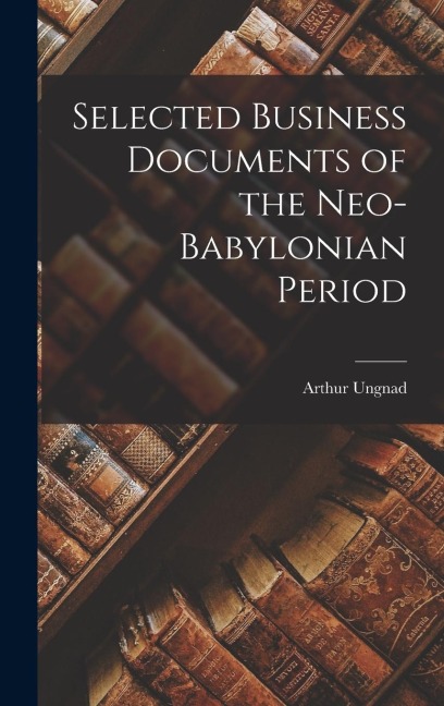Selected Business Documents of the Neo-Babylonian Period