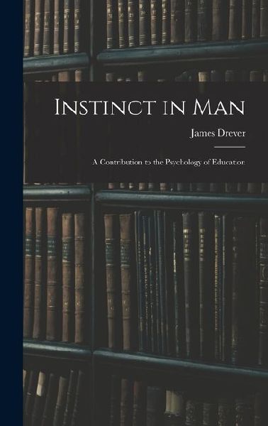 Instinct in Man: A Contribution to the Psychology of Education