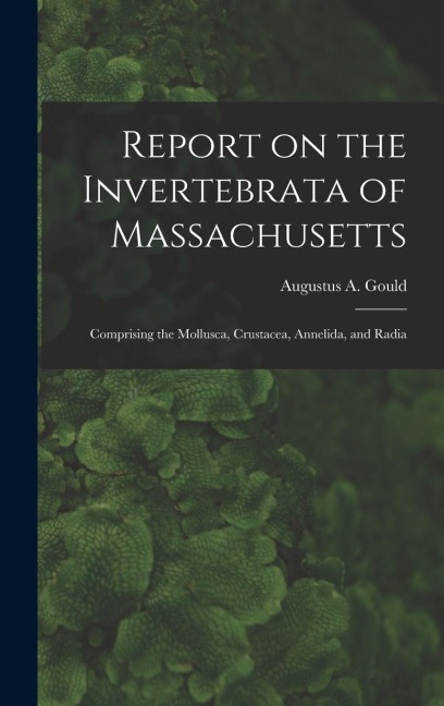 Report on the Invertebrata of Massachusetts: Comprising the Mollusca, Crustacea, Annelida, and Radia