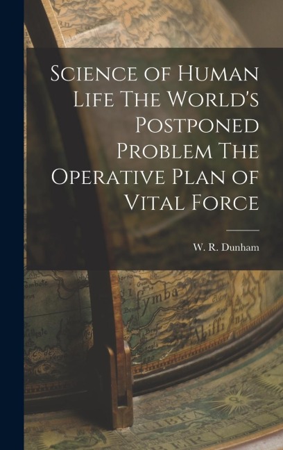 Science of Human Life The Worlds Postponed Problem The Operative Plan of Vital Force