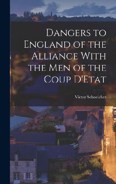 Dangers to England of the Alliance With the Men of the Coup DEtat