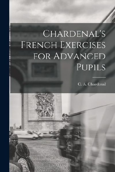 Chardenals French Exercises for Advanced Pupils