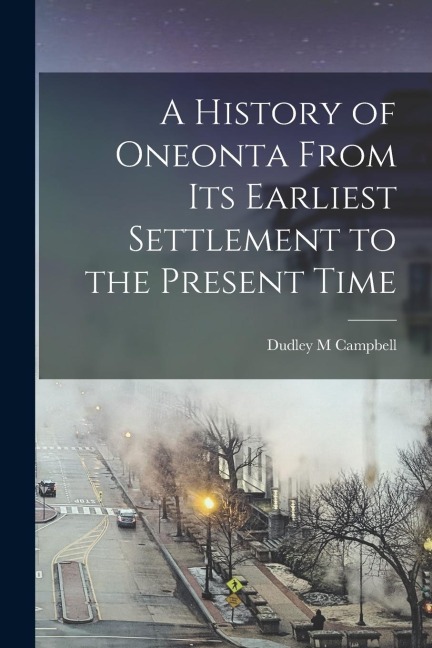 A History of Oneonta From its Earliest Settlement to the Present Time