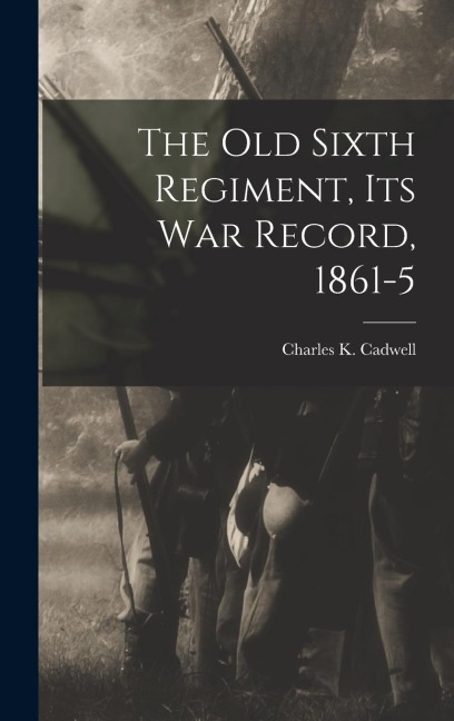 The Old Sixth Regiment, its War Record, 1861-5