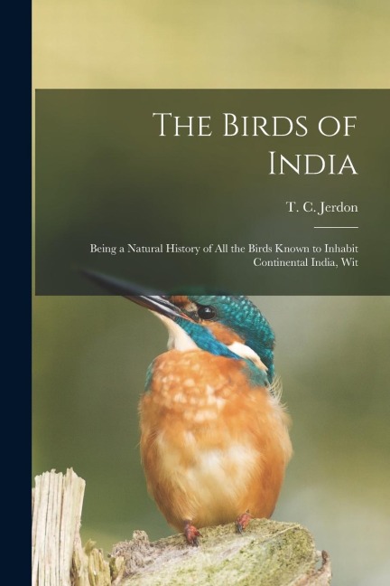 The Birds of India: Being a Natural History of all the Birds Known to Inhabit Continental India, Wit