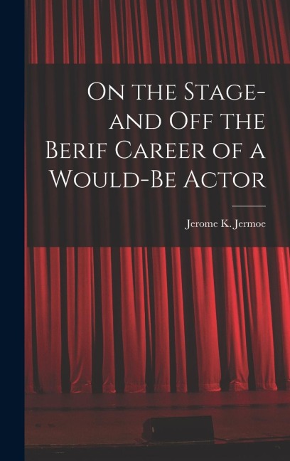 On the Stage-and off the Berif Career of a Would-Be Actor