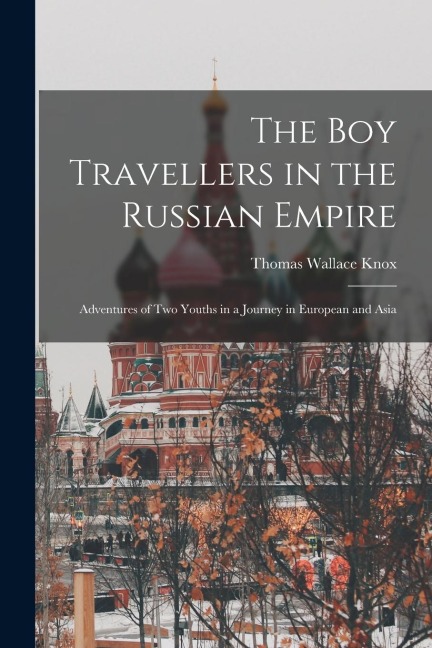 The boy Travellers in the Russian Empire: Adventures of two Youths in a Journey in European and Asia