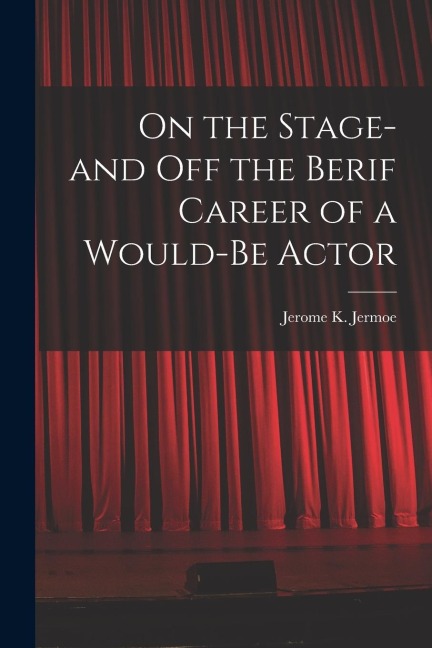 On the Stage-and off the Berif Career of a Would-Be Actor