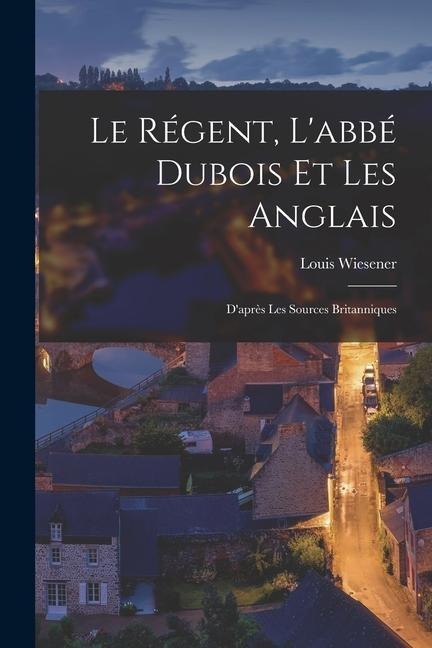 Le Régent, Labbé Dubois et les Anglais: Daprès les Sources Britanniques