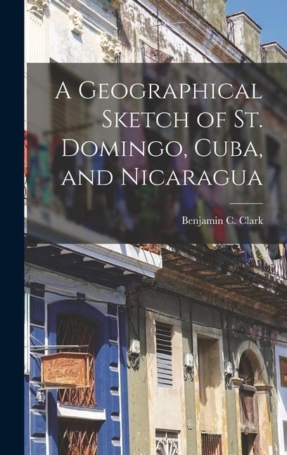 A Geographical Sketch of St. Domingo, Cuba, and Nicaragua