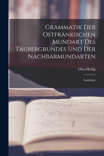 Grammatik der Ostfränkischen Mundart des Taubergrundes und der Nachbarmundarten: Lautlehre