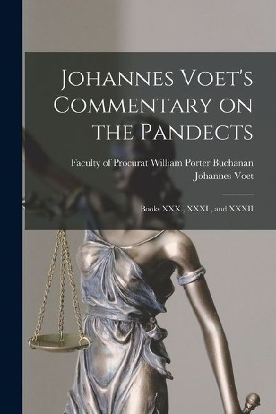 Johannes Voets Commentary on the Pandects: Books XXX., XXXI., and XXXII