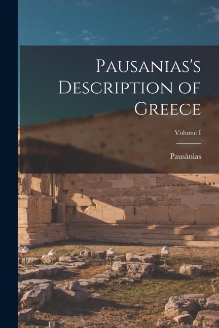Pausaniass Description of Greece; Volume I
