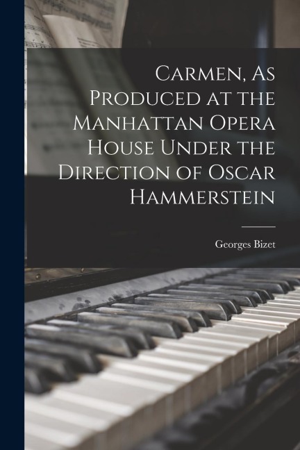 Carmen, As Produced at the Manhattan Opera House Under the Direction of Oscar Hammerstein