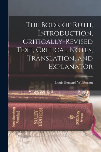 The Book of Ruth, introduction, critically-revised text, critical notes, translation, and explanator