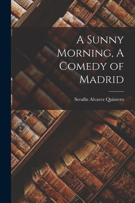 A Sunny Morning, A Comedy of Madrid