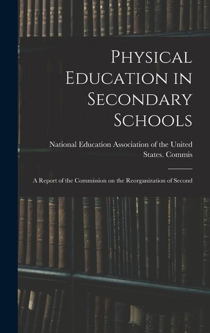 Physical Education in Secondary Schools: A Report of the Commission on the Reorganization of Second