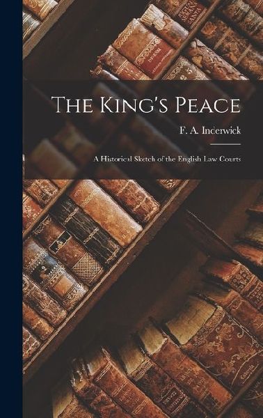 The Kings Peace; a Historical Sketch of the English Law Courts