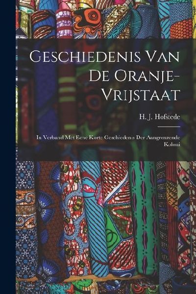 Geschiedenis van de Oranje-Vrijstaat: In Verband met Eene Korte Geschiedenis der Aangrenzende Koloni